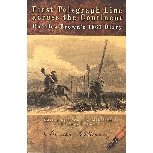 First Telegraph Line Across the Continent | Diary of Charles Brown in 1861 | Only Known Source Written About The Day-To-Day Construction Of The First Transcontinental Telegraph Line | Filled With Period Detail