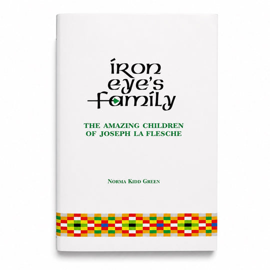 Iron Eye's Family: The Amazing Children of Joseph La Flesche by Norma Kidd Green