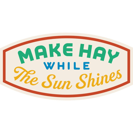 Make Hay While The Sun Shines | Weather Resistant Sticker