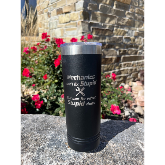 22 oz. Stainless Steel Skinny Tumbler | Mechanics Can't Fix Stupid But Can Fix What Stupid Does | Black | Made in Alda, NE | RCK Creations & More