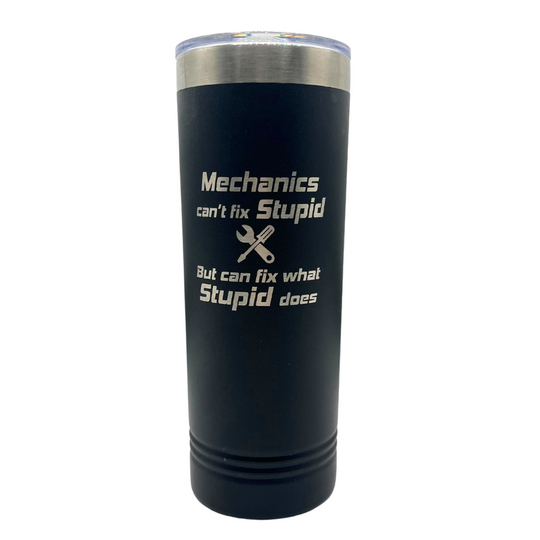 22 oz. Stainless Steel Skinny Tumbler | Mechanics Can't Fix Stupid But Can Fix What Stupid Does | Black | Made in Alda, NE | RCK Creations & More