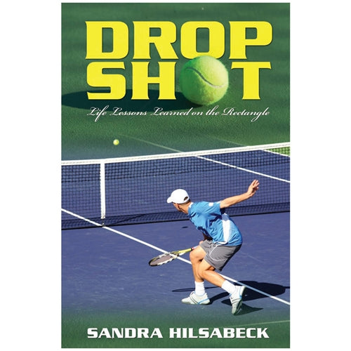 Drop Shot, Life Lessons Learned on the Rectangle by Sandra Hilsabeck