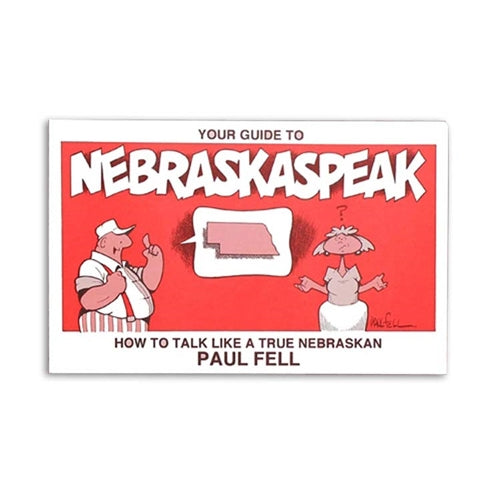 Your Guide to Nebraskaspeak: How to Talk Like a True Nebraskan by Paul Fell