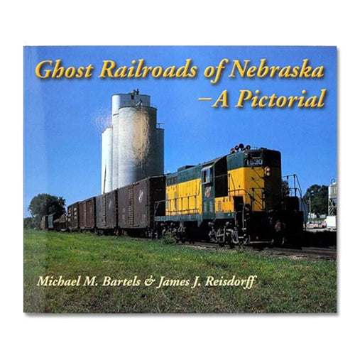 Ghost Railroads of Nebraska: A Pictoral by Michael M. Bartels and James J. Reisdorff