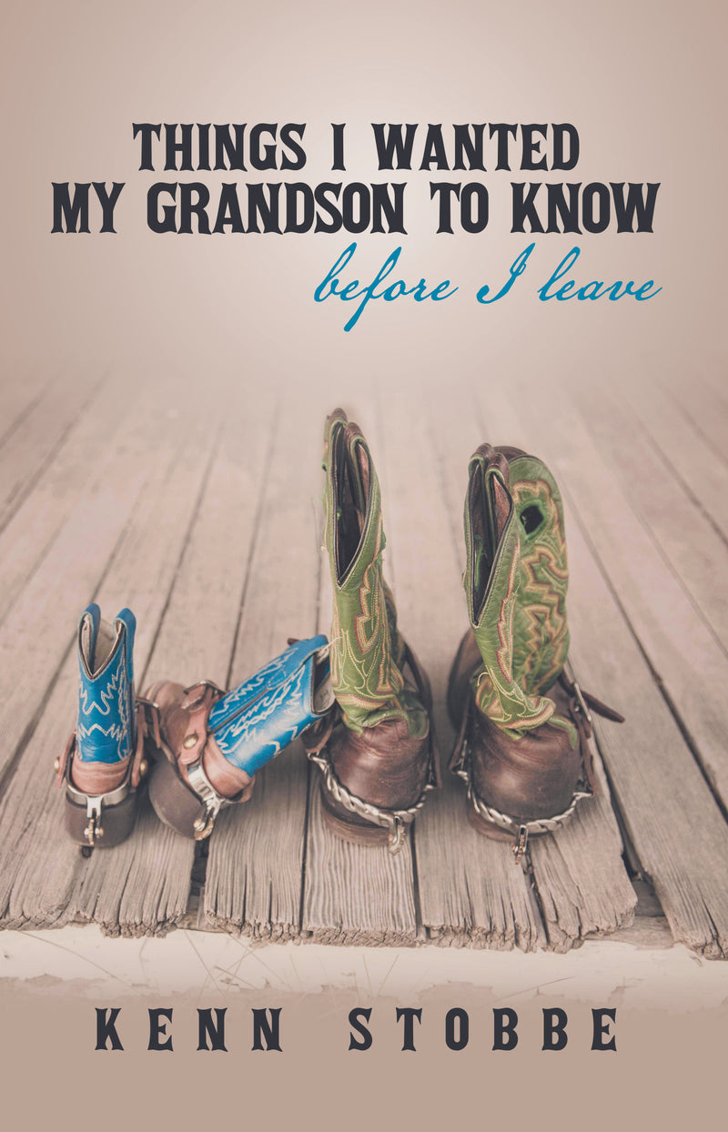 Things I Wanted My Grandson To Know | Kenn Stobbe