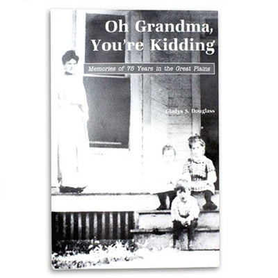 Oh Grandma, You're Kidding: Memories of 75 Years in the Great Plains by Gladys S. Douglass