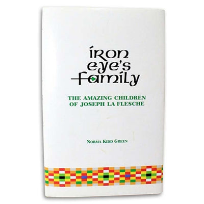 Iron Eye's Family: The Amazing Children of Joseph La Flesche by Norma Kidd Green