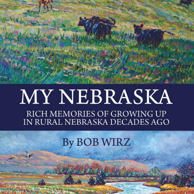 My Nebraska: Rich Memories of Growing Up In Rural Nebraska Decades Ago | By Bob Wirz