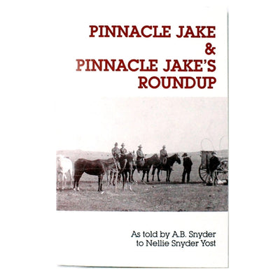 Pinnacle Jake & Pinnacle Jake's Roundup as told by A.B. Snyder to Nellie Snyder Yost