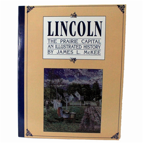Lincoln: The Prairie Capital; An Illustrated History by James L. McKee