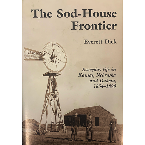 The Sod-House Frontier by Everett Dick | Story Of The Struggles & Hardships Of Settling On The Nebraskan Frontier | Everyday Life In Kansas, Nebraska, and Dakota | Nebraska History Lover&